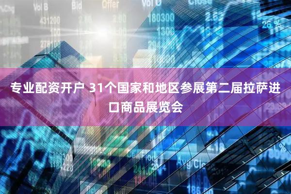 专业配资开户 31个国家和地区参展第二届拉萨进口商品展览会
