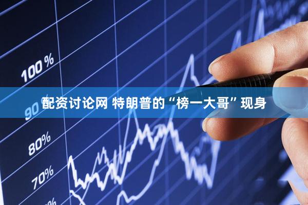 配资讨论网 特朗普的“榜一大哥”现身
