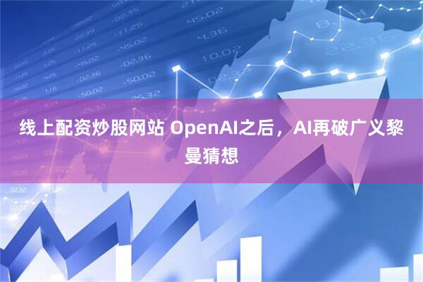 线上配资炒股网站 OpenAI之后，AI再破广义黎曼猜想